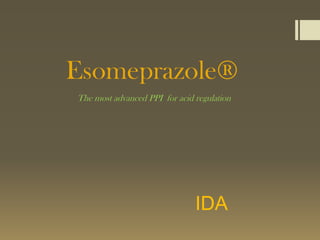 Esomeprazole®
The most advanced PPI for acid regulation




                               IDA
 