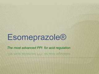 Esomeprazole®
The most advanced PPI for acid regulation
 