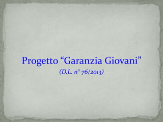 Progetto “Garanzia Giovani”
(D.L. n° 76/2013)
 
