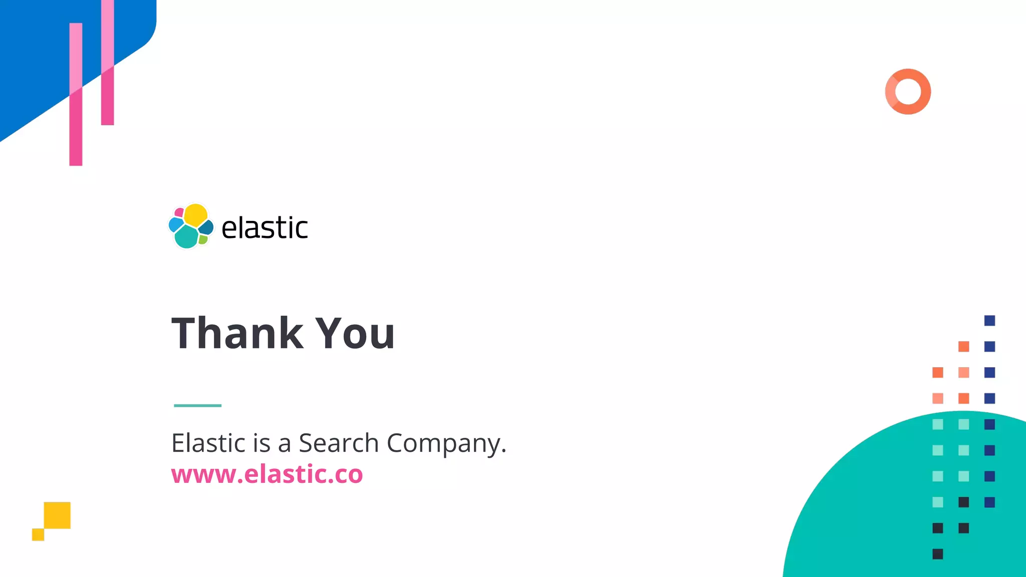 Elastic is a Search Company.
www.elastic.co
Thank You
 
