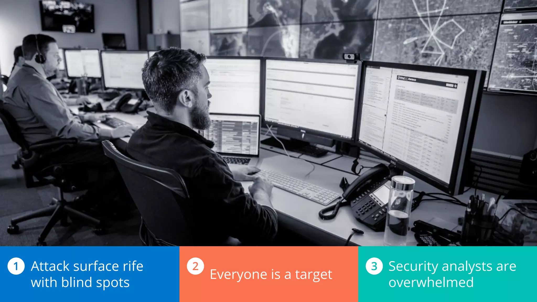 Security analysts are
overwhelmed
Everyone is a target
Attack surface rife
with blind spots
1 2 3
 