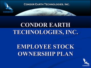CONDOR EARTHCONDOR EARTH
TECHNOLOGIES, INC.TECHNOLOGIES, INC.
EMPLOYEE STOCKEMPLOYEE STOCK
OWNERSHIP PLANOWNERSHIP PLAN
 