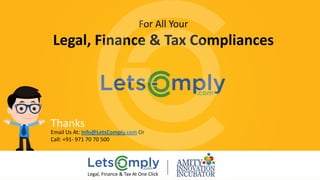 Thanks
Legal, Finance & Tax At One Click
For All Your 
Legal, Finance & Tax Compliances
Email Us At: Info@LetsComply.com Or
Call: +91‐ 971 70 70 500
 