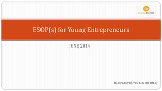 JUNE 2014
ESOP(s) for Young Entrepreneurs
MANU GROVER (FCS, LLB, LIII, IIM-C)
 