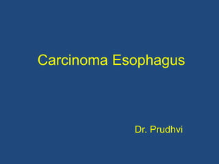 Carcinoma Esophagus
Dr. Prudhvi
 