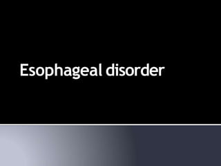 Esophageal disorder
 