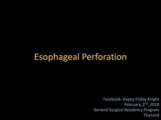 Esophageal Perforation
Facebook: Happy Friday Knight
February, 2nd, 2018
General Surgical Residency Program
Thailand
 