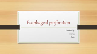 Esophageal perforation
Presented by ;
v.ramya,
Tutor.
 