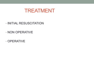 TREATMENT
• INITIAL RESUSCITATION
• NON OPERATIVE
• OPERATIVE
 