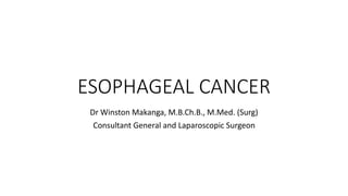 ESOPHAGEAL CANCER
Dr Winston Makanga, M.B.Ch.B., M.Med. (Surg)
Consultant General and Laparoscopic Surgeon
 