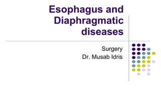 Esophagus and
Diaphragmatic
diseases
Surgery
Dr. Musab Idris
 