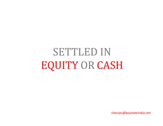 SETTLED IN
EQUITY OR CASH
cherian@keynoteindia.net
 