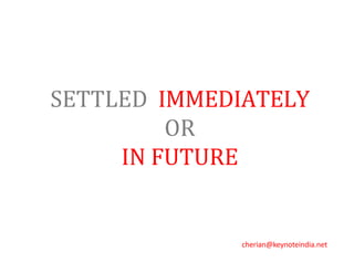 SETTLED IMMEDIATELY
OR
IN FUTURE
cherian@keynoteindia.net
 