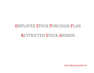 EMPLOYEE STOCK PURCHASE PLAN
RESTRICTED STOCK AWARDS
cherian@keynoteindia.net
 