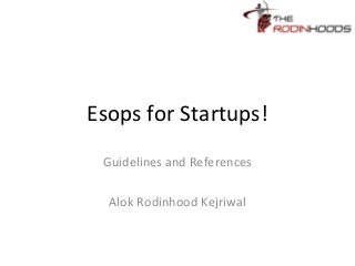 Esops for Startups!
Guidelines and References
Alok Rodinhood Kejriwal
 