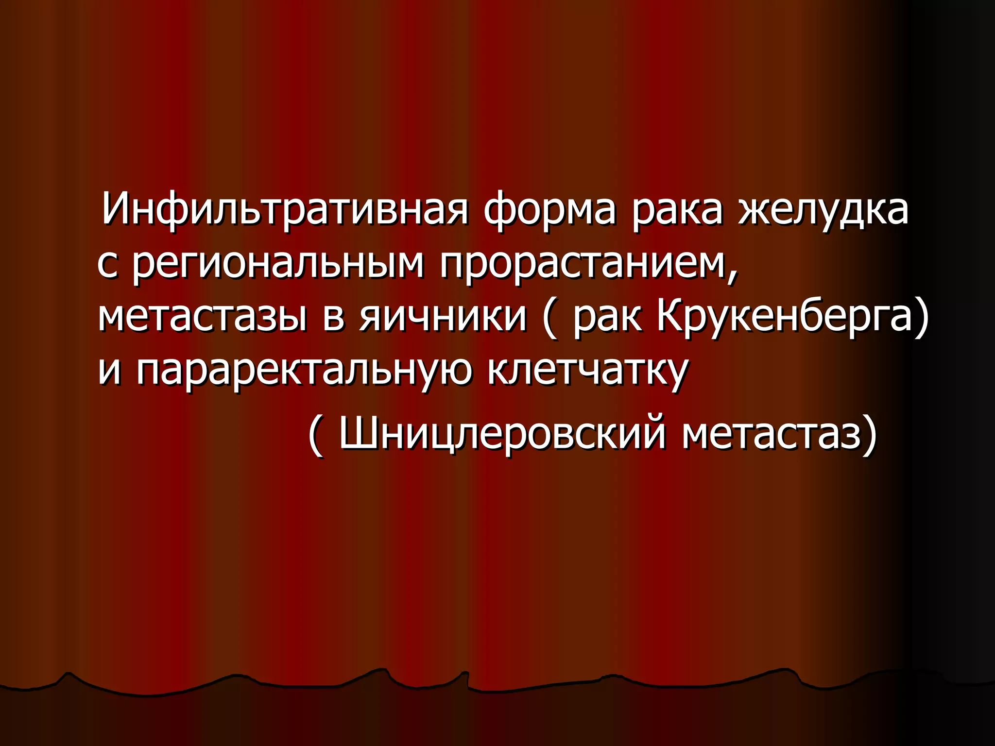 Инфильтративная форма рака желудка с региональным прорастанием, метастазы в яичники ( рак Крукенберга) и параректальную клетчатку ( Шницлеровский метастаз) 