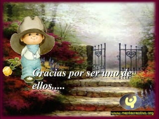 Gracias por ser uno de
ellos.....
 