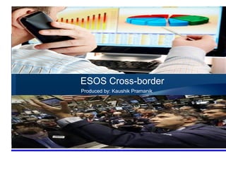 ESOS Cross-border
Produced by: Kaushik Pramanik
 