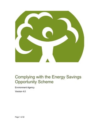 Page 1 of 82
Complying with the Energy Savings
Opportunity Scheme
Environment Agency
Version 4.0
 