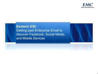 Esoteric ESI: Getting past Enterprise Email to discover Facebook, Social Media, and Mobile Devices 