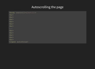 Autoscrolling the page
<body onscroll=alert(1)>
<br>
<br>
<br>
<br>
<br>
<br>
...
<br>
<br>
<br>
<br>
<br>
<input autofocus>
 