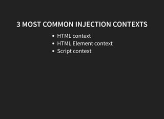 3 MOST COMMON INJECTION CONTEXTS
HTML context
HTML Element context
Script context
 