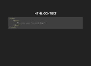 HTML CONTEXT
<html>
    <body>
        Welcome user_tainted_input!
    </body>
</html>
 