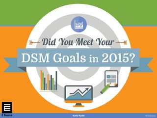 © E SourceKatie Ryder
DSM Goals in 2015?DSM Goals in 2015?
Did You Meet YourDid You Meet Your
 