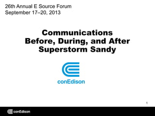 26th Annual E Source Forum
September 17–20, 2013

Communications
Before, During, and After
Superstorm Sandy

1

 