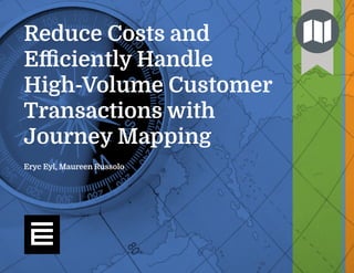 www.esource.com1
Eryc Eyl, Maureen Russolo
Reduce Costs and
Eﬃciently Handle
High-Volume Customer
Transactions with
Journey Mapping
 