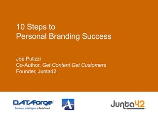 10 Steps to  Personal Branding Success Joe Pulizzi Co-Author,  Get Content Get Customers Founder, Junta42 