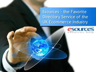 Esources - the Favorite
Directory Service of the
UK Ecommerce Industry
 