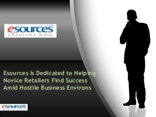 Esources Is Dedicated to Helping 
Novice Retailers Find Success 
Amid Hostile Business Environs 
 