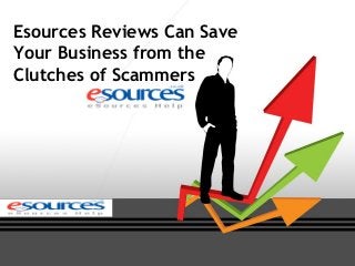 Esources Reviews Can Save
Your Business from the
Clutches of Scammers
 