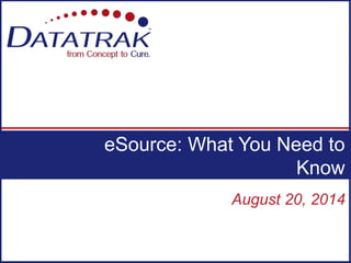 August 20, 2014
eSource: What You Need to
Know
 