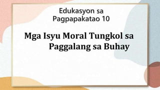 Mga Isyu Moral Tungkol sa
Paggalang sa Buhay
 