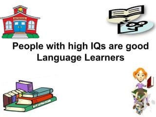 People with high IQs are good
    Language Learners
 