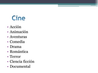• Acción
• Animación
• Aventuras
• Comedia
• Drama
• Romántica
• Terror
• Ciencia ficción
• Documental
 