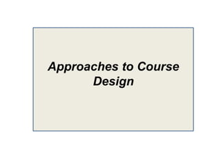 Approaches to Course
Design
 