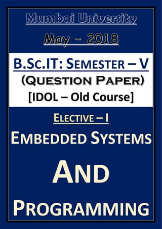 B.SC.IT: SEMESTER – V
[IDOL – Old Course]
ELECTIVE – I
EMBEDDED SYSTEMS
AND
PROGRAMMING
 
