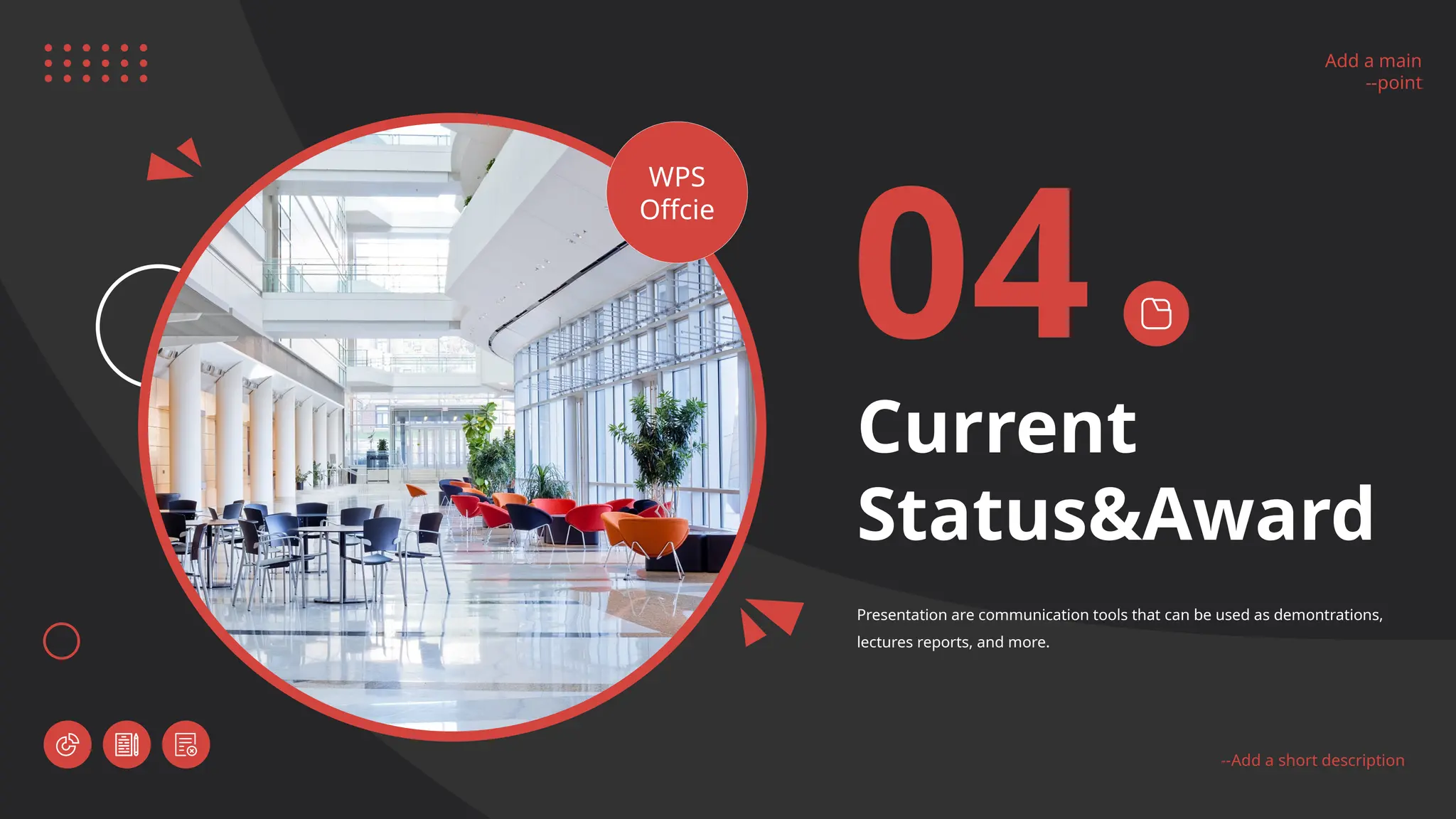 Add a main
--point
--Add a short description
Add a main
--point
--Add a short description
WPS
Offcie
04
Presentation are communication tools that can be used as demontrations,
lectures reports, and more.
Current
Status&Award
 