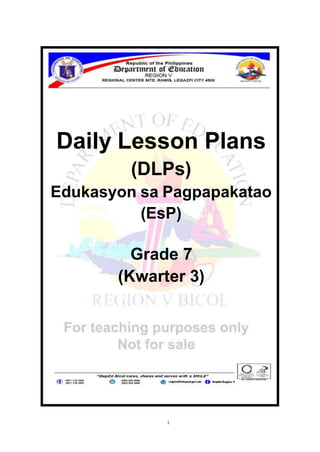 i
Daily Lesson Plans
(DLPs)
Edukasyon sa Pagpapakatao
(EsP)
Grade 7
(Kwarter 3)
 