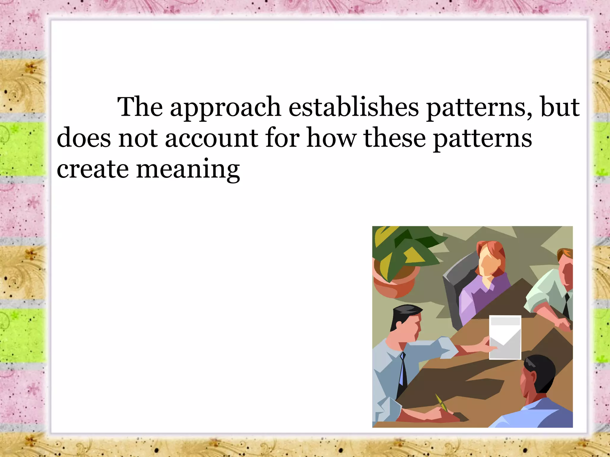 The approach establishes patterns, but does not account for how these patterns create meaning 