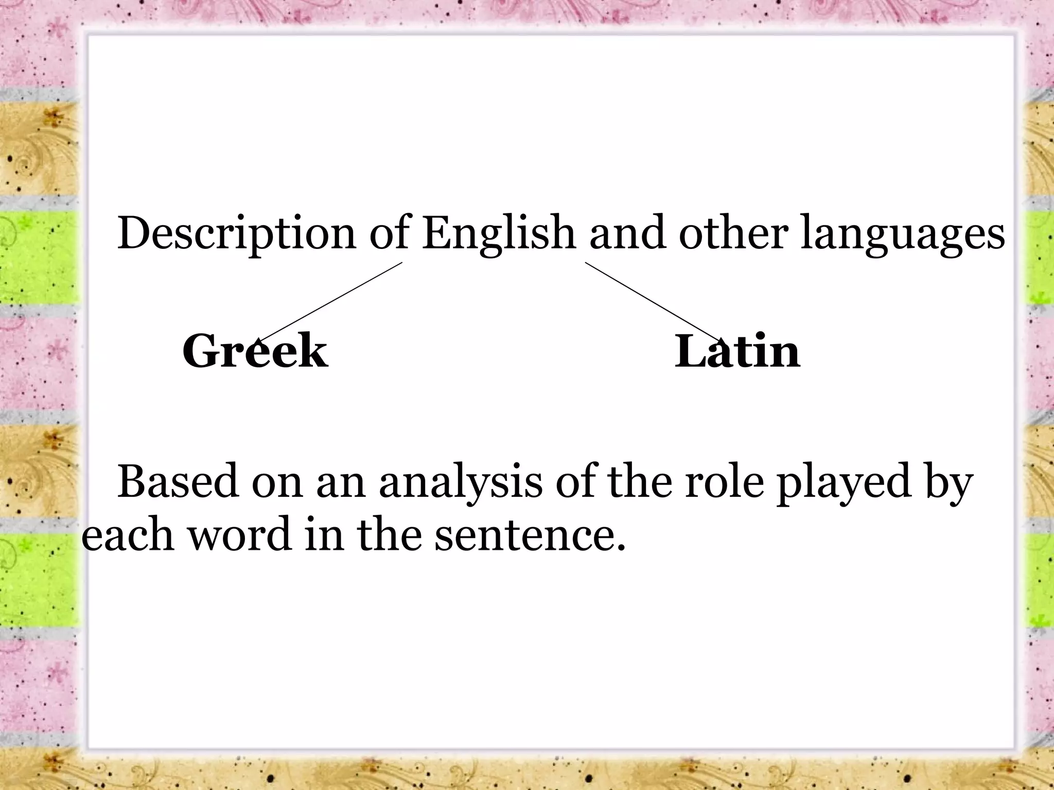 Description of English and other languages   Greek  Latin Based on an analysis of the role played by each word in the sentence. 