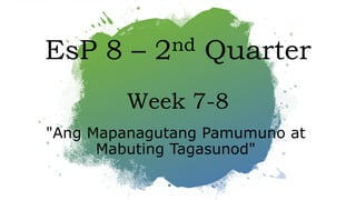 EsP 8 – 2nd Quarter
Week 7-8
"Ang Mapanagutang Pamumuno at
Mabuting Tagasunod"
 