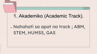 1. Akademiko (Academic Track).
● Nahahati sa apat na track ; ABM,
STEM, HUMSS, GAS
 