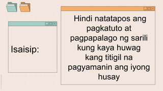 Hindi natatapos ang
pagkatuto at
pagpapalago ng sarili
kung kaya huwag
kang titigil na
pagyamanin ang iyong
husay
Isaisip:
 