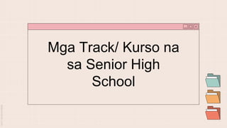 Mga Track/ Kurso na
sa Senior High
School
 